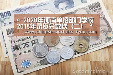 *
2020年河南单招部门学校2018年录取分数线(二)“九游游戏盒子下载”(图1) 九游官网下载