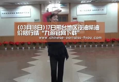 (03月18日)17日邢台地区汽油柴油价格行情“九游官网下载”(图4) 九游游戏中心手机版